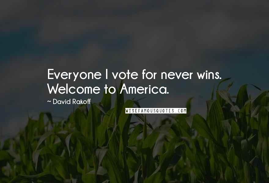 David Rakoff quotes: Everyone I vote for never wins. Welcome to America.