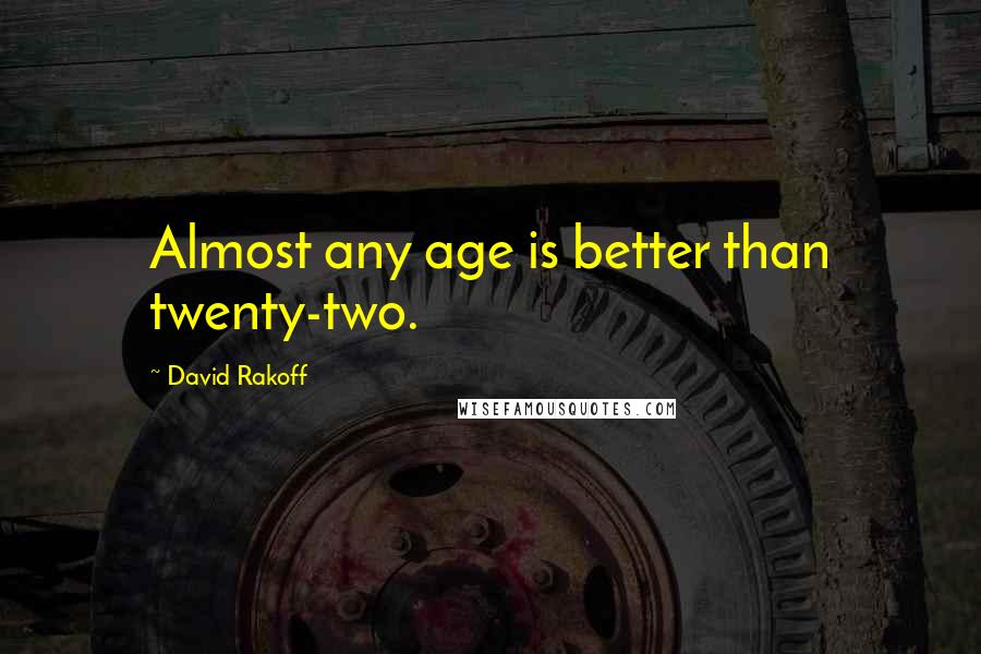 David Rakoff quotes: Almost any age is better than twenty-two.