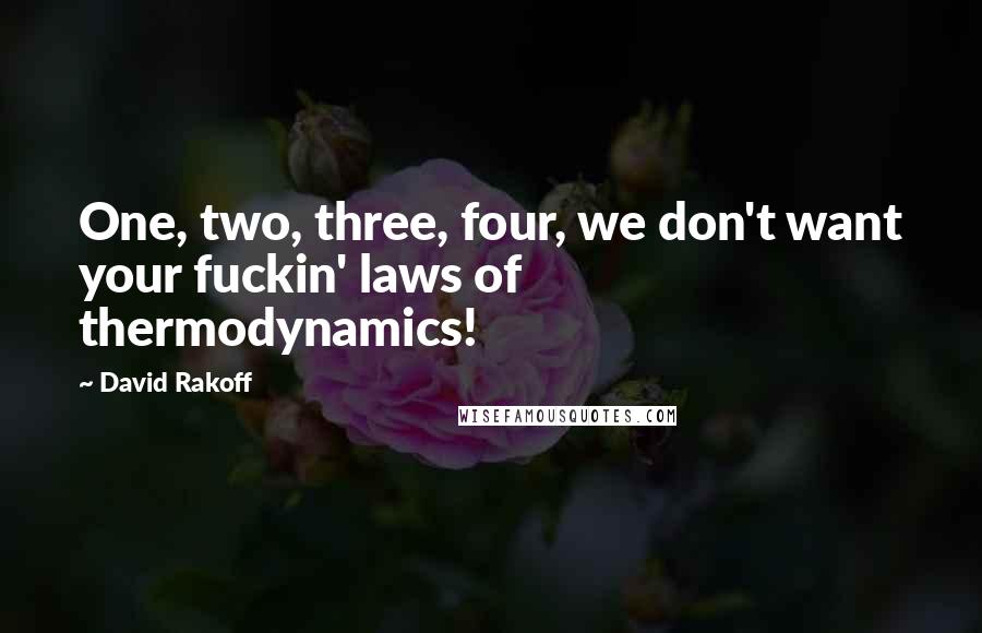 David Rakoff quotes: One, two, three, four, we don't want your fuckin' laws of thermodynamics!