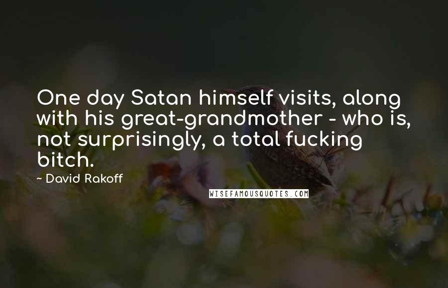 David Rakoff quotes: One day Satan himself visits, along with his great-grandmother - who is, not surprisingly, a total fucking bitch.