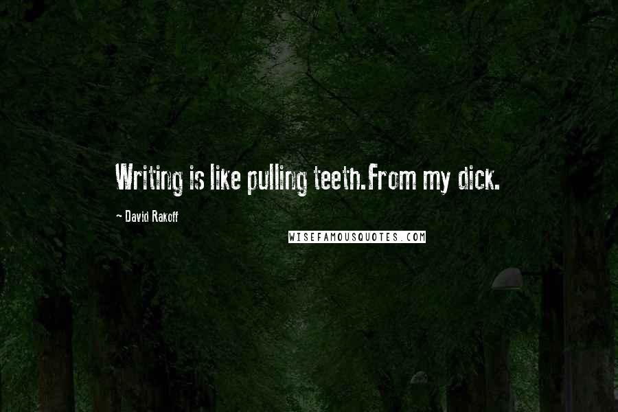 David Rakoff quotes: Writing is like pulling teeth.From my dick.