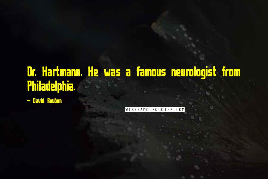 David Reuben quotes: Dr. Hartmann. He was a famous neurologist from Philadelphia.