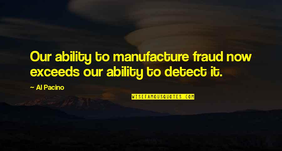 David Reuben Quotes By Al Pacino: Our ability to manufacture fraud now exceeds our