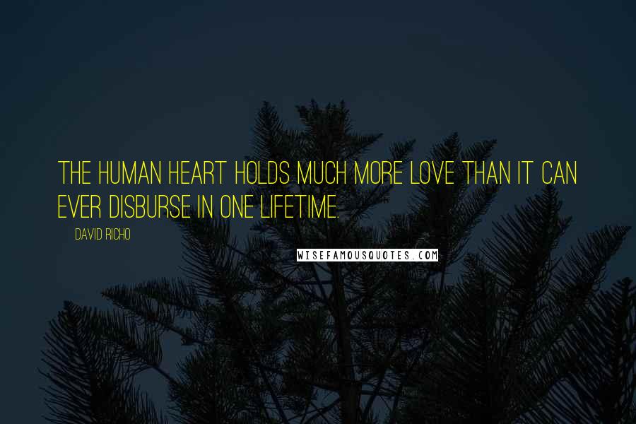 David Richo quotes: The human heart holds much more love than it can ever disburse in one lifetime.