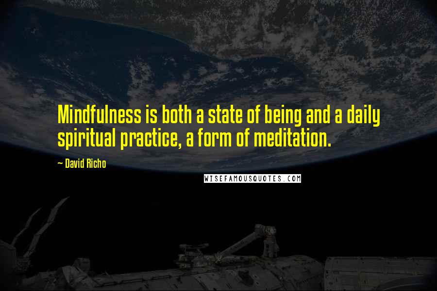 David Richo quotes: Mindfulness is both a state of being and a daily spiritual practice, a form of meditation.