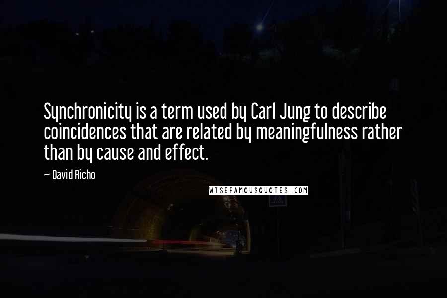 David Richo quotes: Synchronicity is a term used by Carl Jung to describe coincidences that are related by meaningfulness rather than by cause and effect.