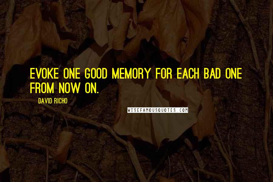 David Richo quotes: Evoke one good memory for each bad one from now on.