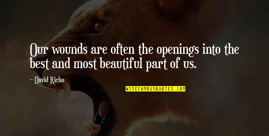David Richo Quotes By David Richo: Our wounds are often the openings into the