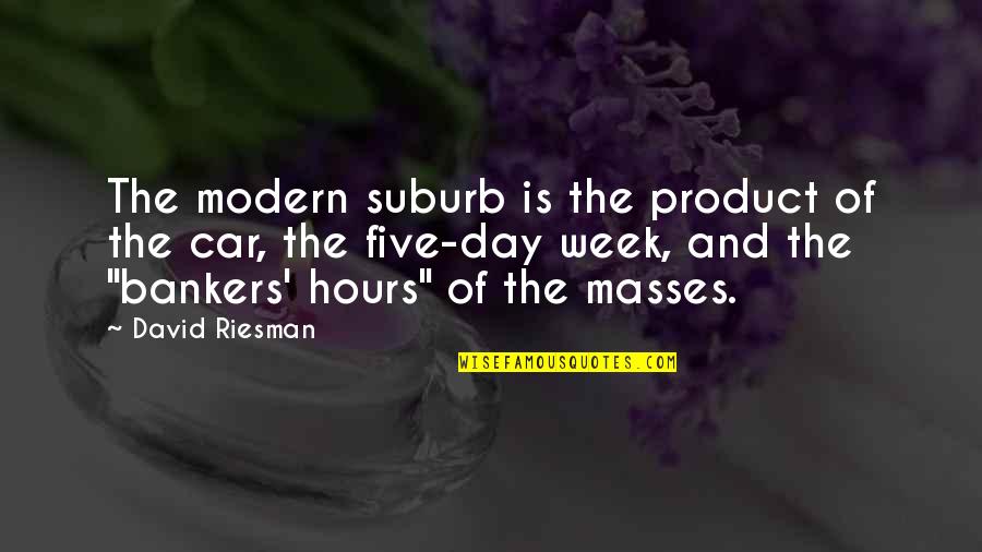 David Riesman Quotes By David Riesman: The modern suburb is the product of the