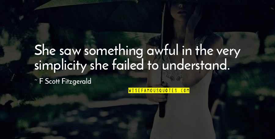 David Riesman The Lonely Crowd Quotes By F Scott Fitzgerald: She saw something awful in the very simplicity David Riesman The Lonely Crowd Quotes By F Scott Fitzgerald: She saw something awful in the very simplicity