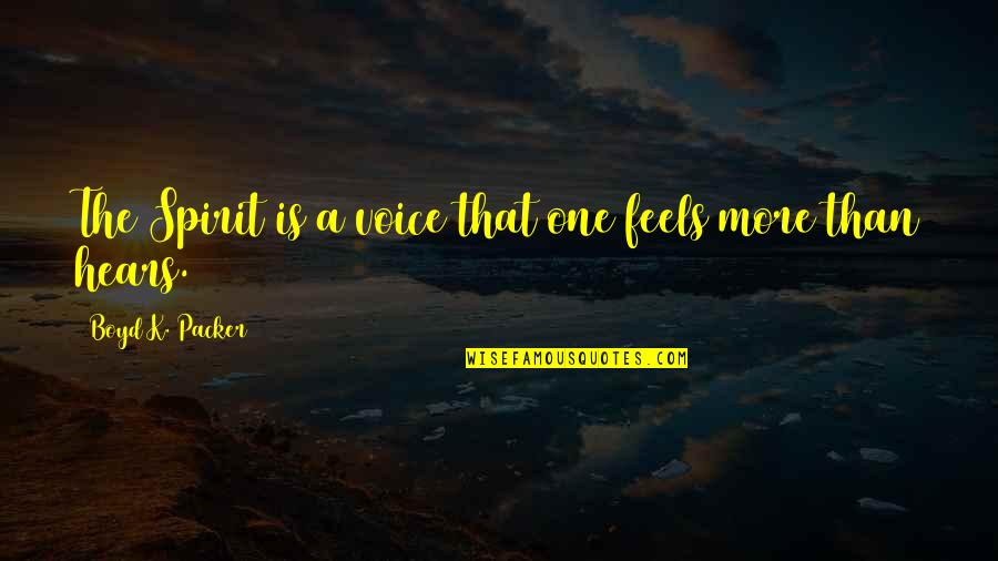 David Ritter Quotes By Boyd K. Packer: The Spirit is a voice that one feels