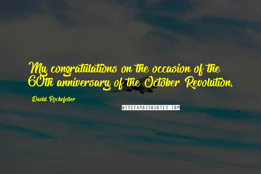 David Rockefeller quotes: My congratulations on the occasion of the 60th anniversary of the October Revolution.