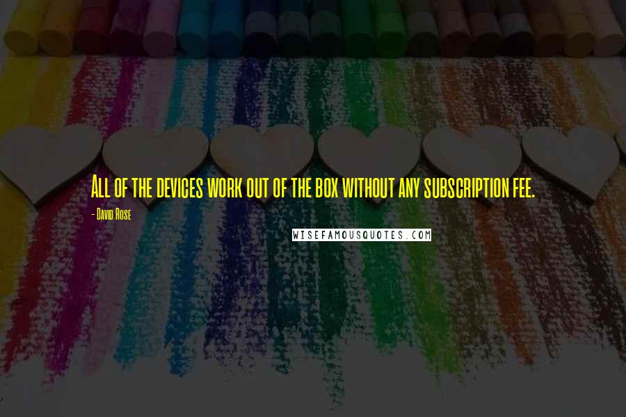 David Rose quotes: All of the devices work out of the box without any subscription fee.