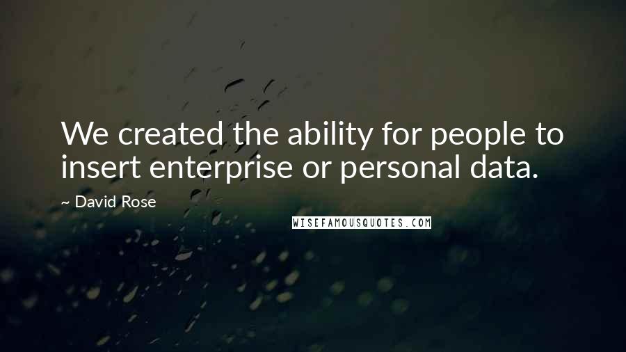 David Rose quotes: We created the ability for people to insert enterprise or personal data.