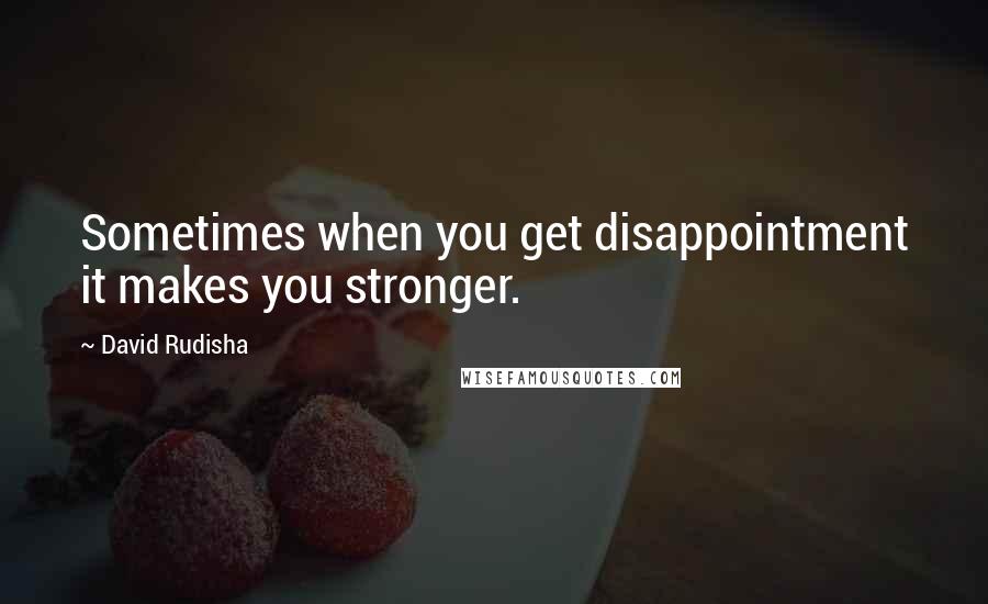 David Rudisha quotes: Sometimes when you get disappointment it makes you stronger.