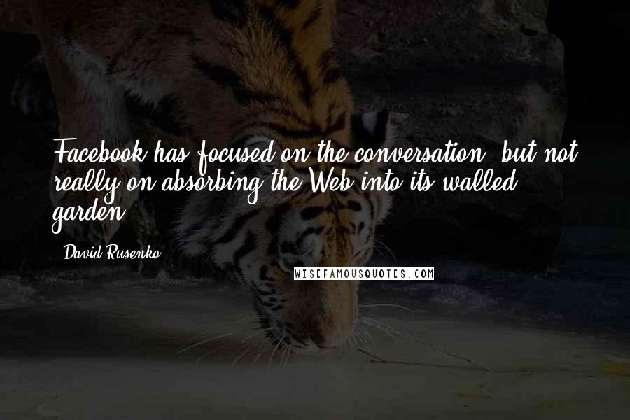 David Rusenko quotes: Facebook has focused on the conversation, but not really on absorbing the Web into its walled garden.