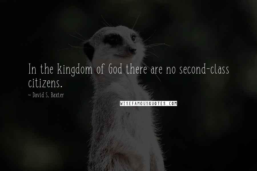 David S. Baxter quotes: In the kingdom of God there are no second-class citizens.