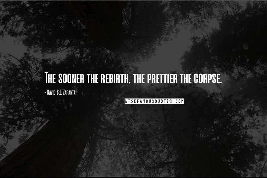 David S.E. Zapanta quotes: The sooner the rebirth, the prettier the corpse.
