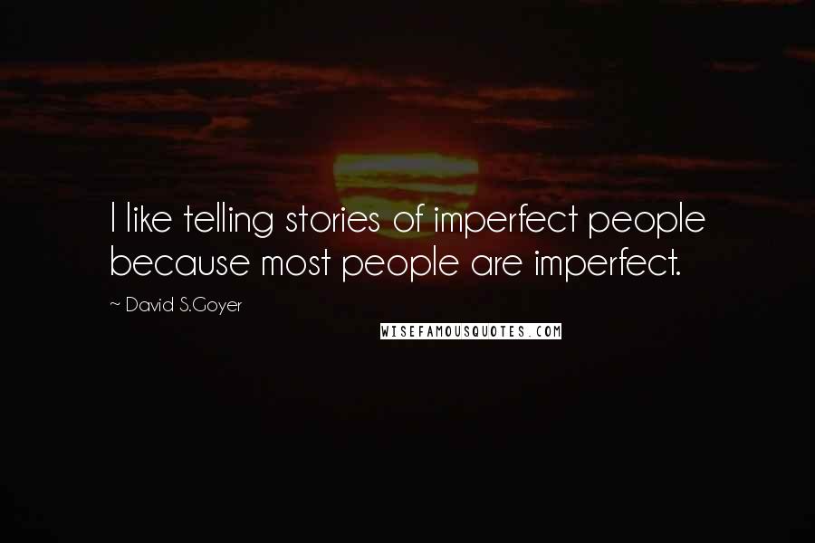 David S.Goyer quotes: I like telling stories of imperfect people because most people are imperfect.