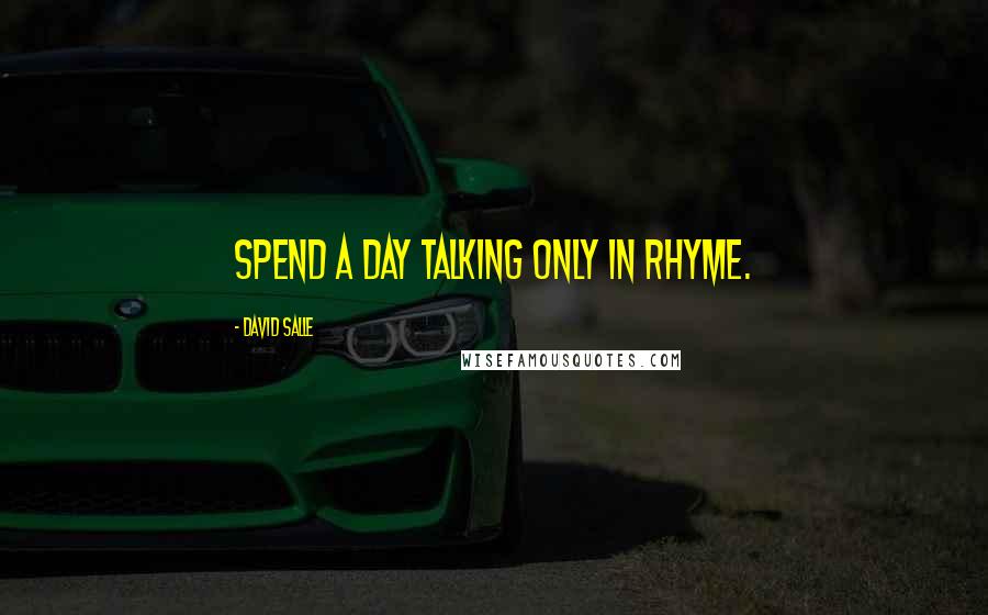 David Salle quotes: Spend a day talking only in rhyme.