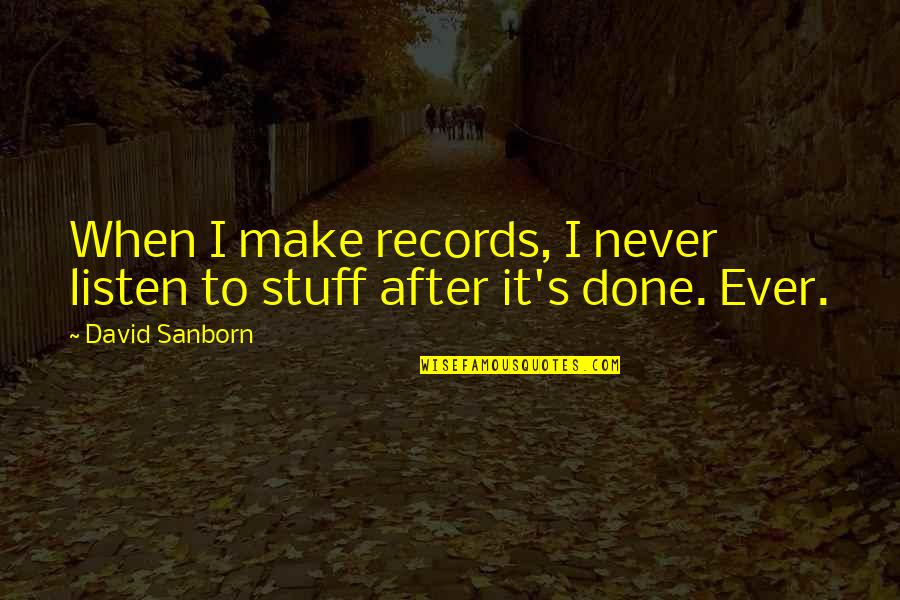 David Sanborn Quotes By David Sanborn: When I make records, I never listen to