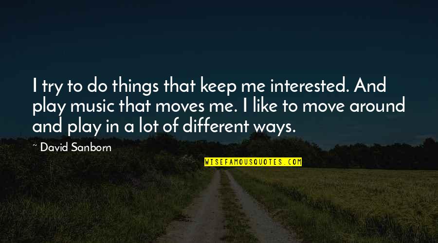 David Sanborn Quotes By David Sanborn: I try to do things that keep me