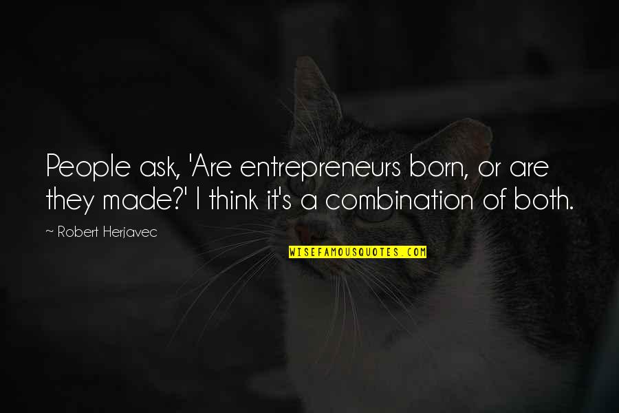 David Schirmer Quotes By Robert Herjavec: People ask, 'Are entrepreneurs born, or are they