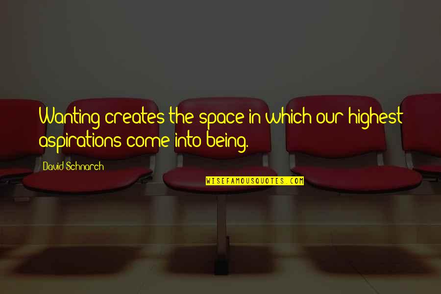 David Schnarch Quotes By David Schnarch: Wanting creates the space in which our highest