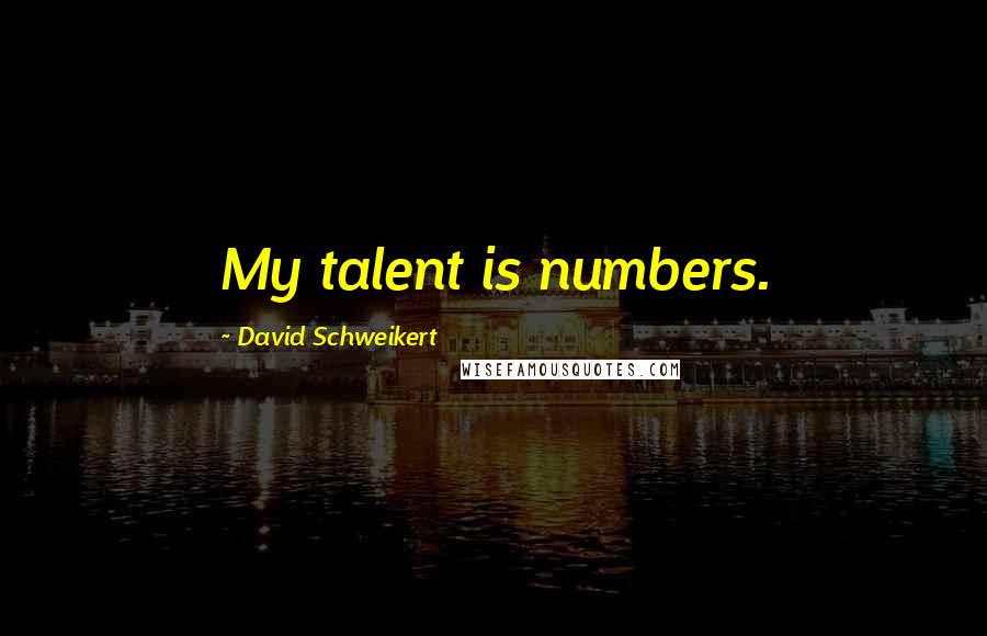 David Schweikert quotes: My talent is numbers.