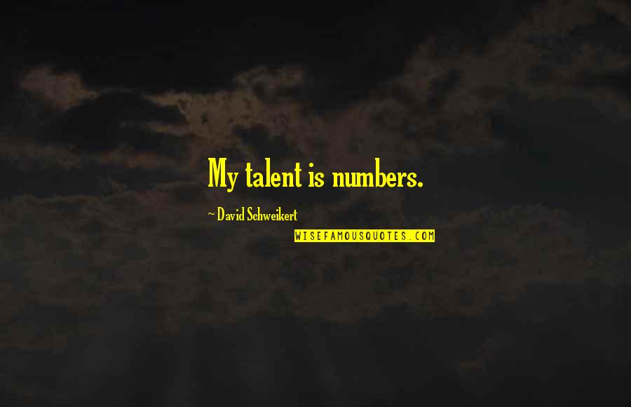 David Schweikert Quotes By David Schweikert: My talent is numbers. David Schweikert Quotes By David Schweikert: My talent is numbers.