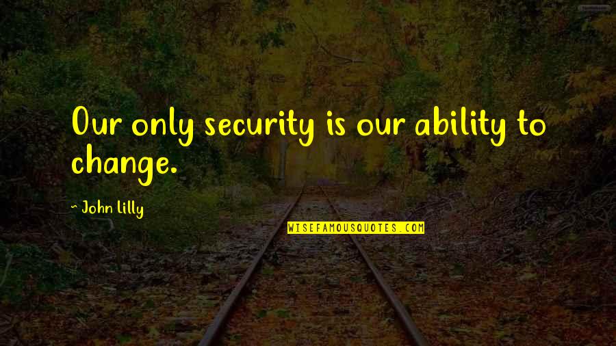 David Schwimmer Band Of Brothers Quotes By John Lilly: Our only security is our ability to change.