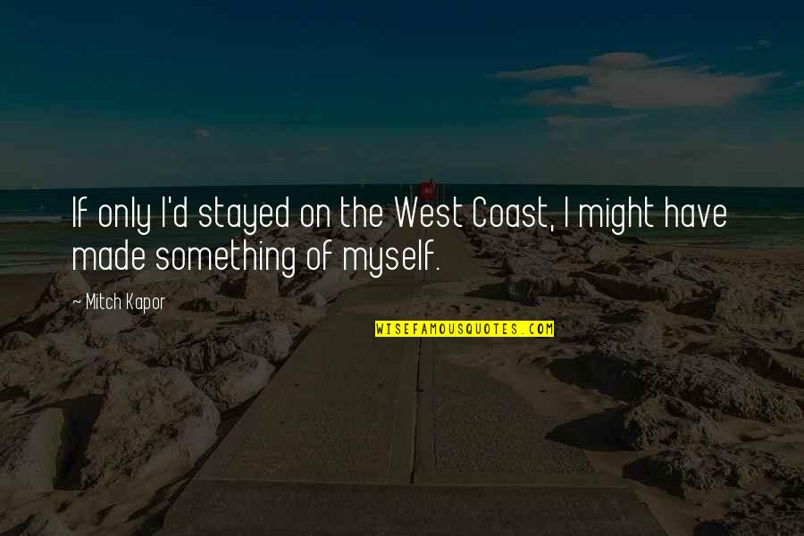 David Schwimmer Band Of Brothers Quotes By Mitch Kapor: If only I'd stayed on the West Coast,