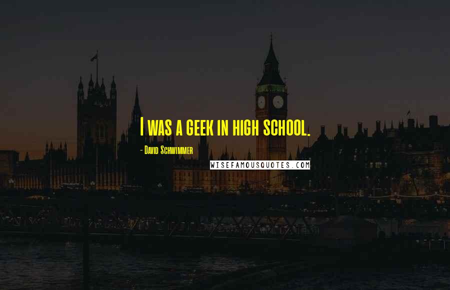 David Schwimmer quotes: I was a geek in high school.