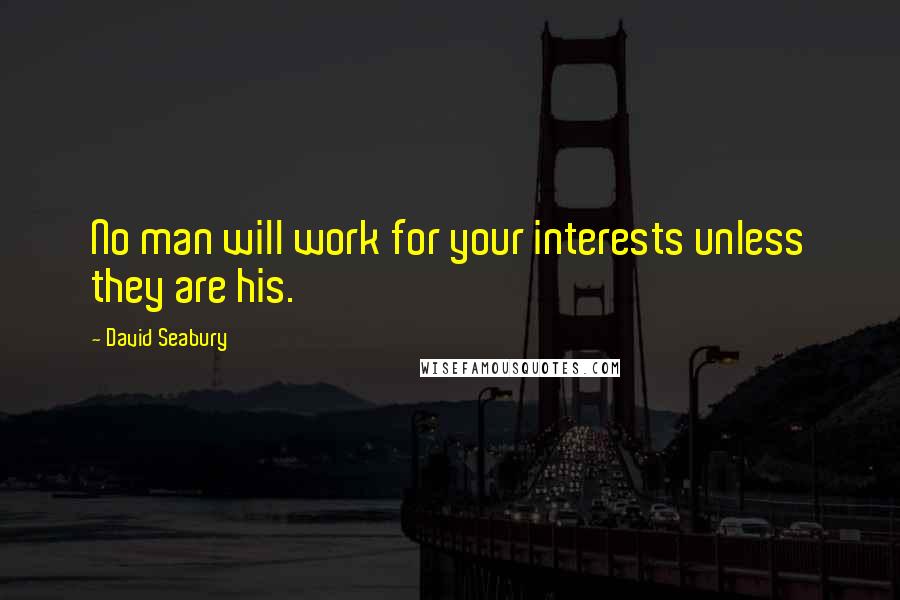 David Seabury quotes: No man will work for your interests unless they are his.