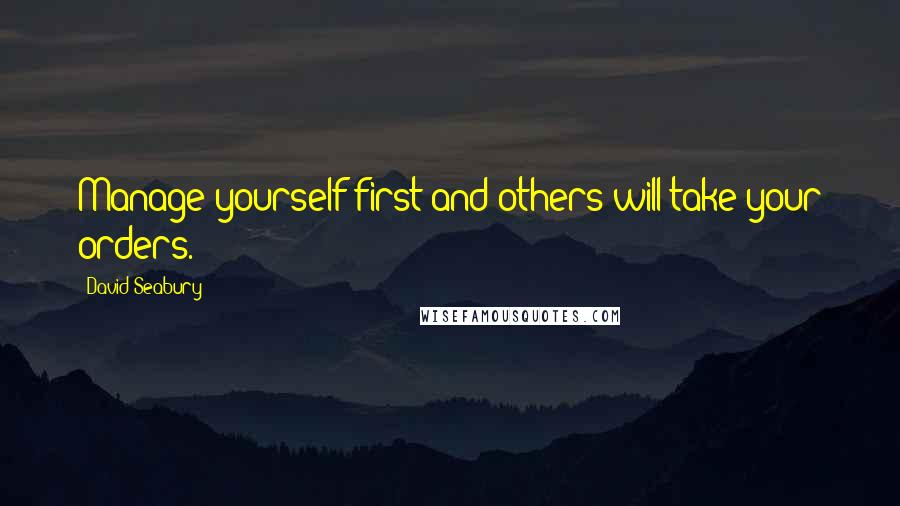 David Seabury quotes: Manage yourself first and others will take your orders.