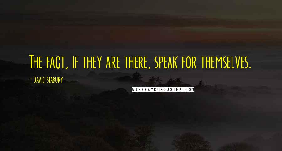 David Seabury quotes: The fact, if they are there, speak for themselves.