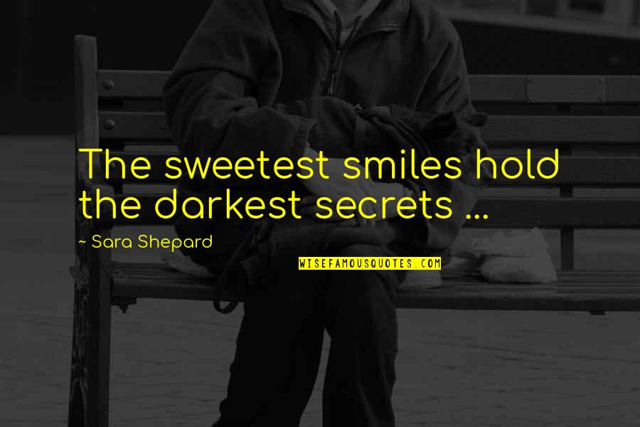 David Seaman Quotes By Sara Shepard: The sweetest smiles hold the darkest secrets ...