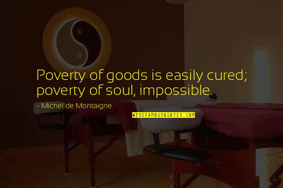 David Sedaris Quote Quotes By Michel De Montaigne: Poverty of goods is easily cured; poverty of