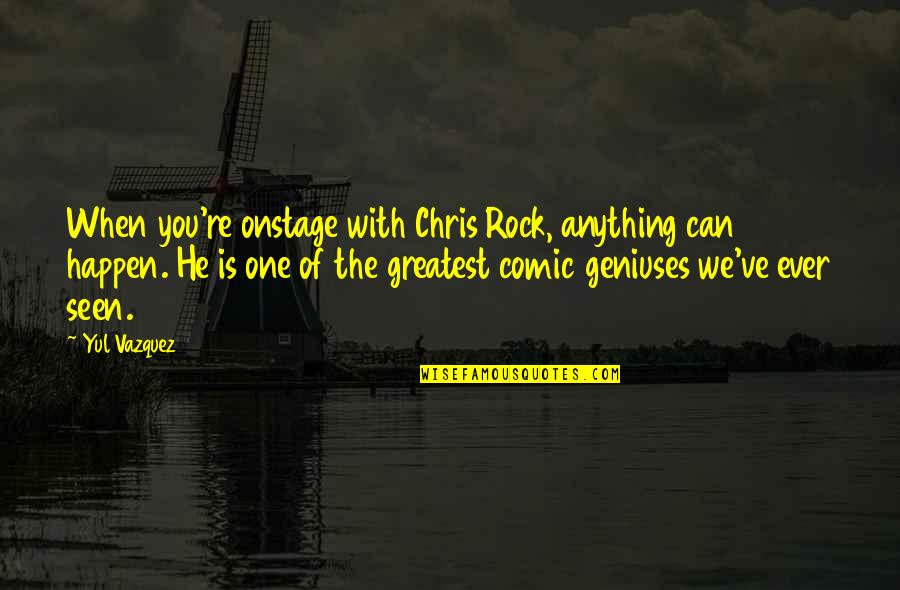 David Sedaris Quote Quotes By Yul Vazquez: When you're onstage with Chris Rock, anything can