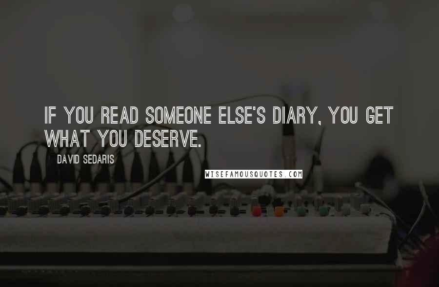 David Sedaris quotes: If you read someone else's diary, you get what you deserve.