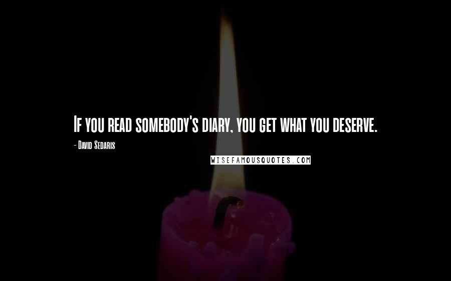 David Sedaris quotes: If you read somebody's diary, you get what you deserve.