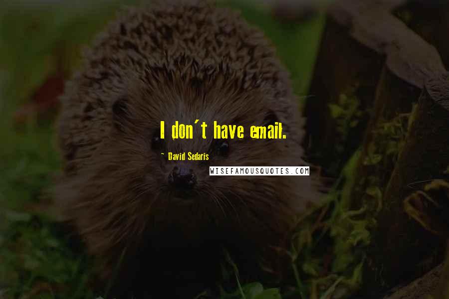 David Sedaris quotes: I don't have email.