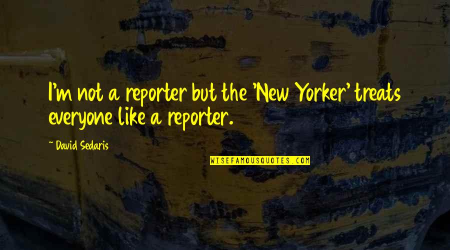 David Sedaris Quotes By David Sedaris: I'm not a reporter but the 'New Yorker'