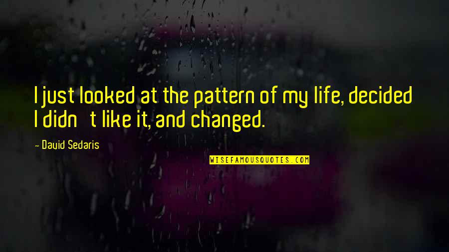 David Sedaris Quotes By David Sedaris: I just looked at the pattern of my