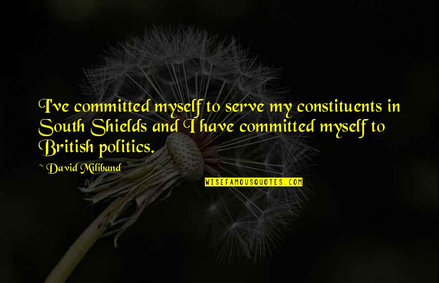 David Shields Quotes By David Miliband: I've committed myself to serve my constituents in