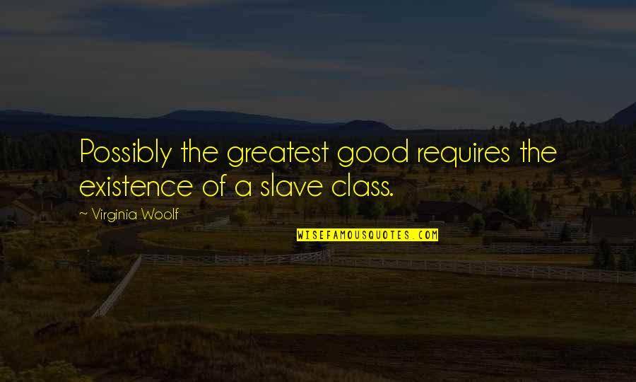 David Siegel Quotes By Virginia Woolf: Possibly the greatest good requires the existence of