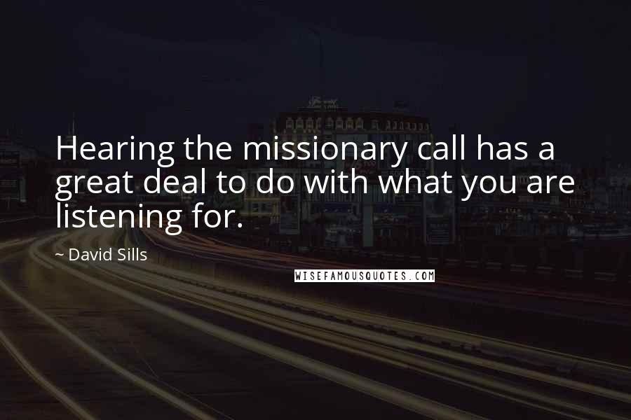David Sills quotes: Hearing the missionary call has a great deal to do with what you are listening for. David Sills quotes: Hearing the missionary call has a great deal to do with what you are listening for.