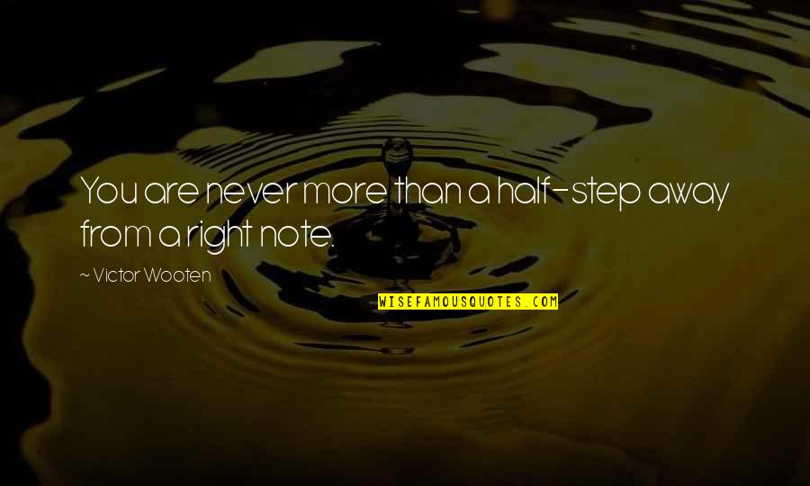 David Silveria Quotes By Victor Wooten: You are never more than a half-step away David Silveria Quotes By Victor Wooten: You are never more than a half-step away