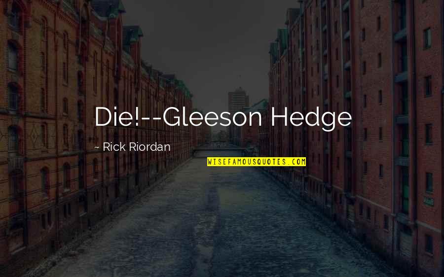 David Singleman Quotes By Rick Riordan: Die!--Gleeson Hedge
