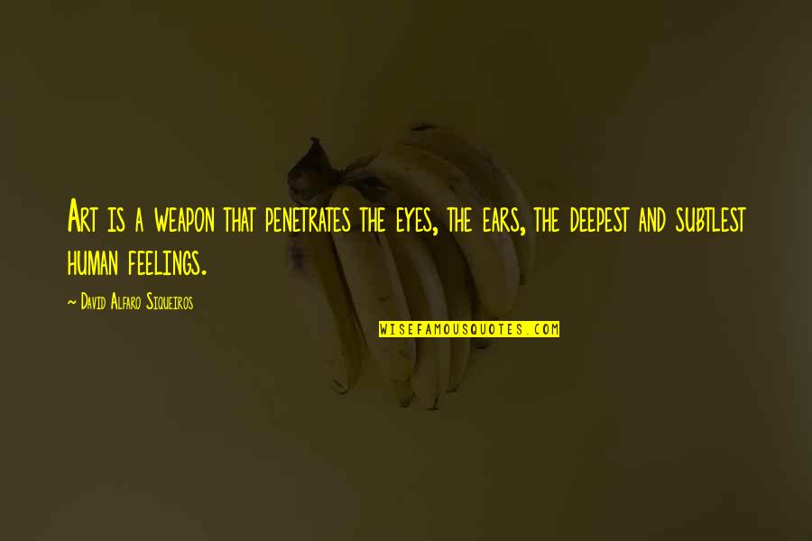 David Siqueiros Quotes By David Alfaro Siqueiros: Art is a weapon that penetrates the eyes,